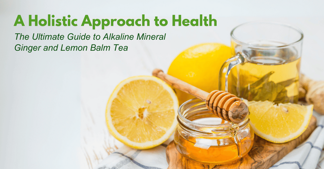 The Ultimate Guide to Alkaline Mineral Ginger and Lemon Balm Tea: A Holistic Approach to Health